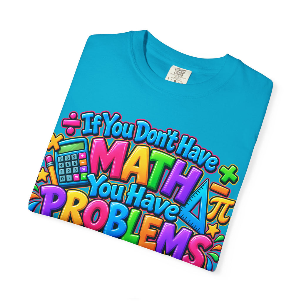 If You Don't Have Math You Have Problems T-Shirt — Colorful Math Teacher & Student Tee