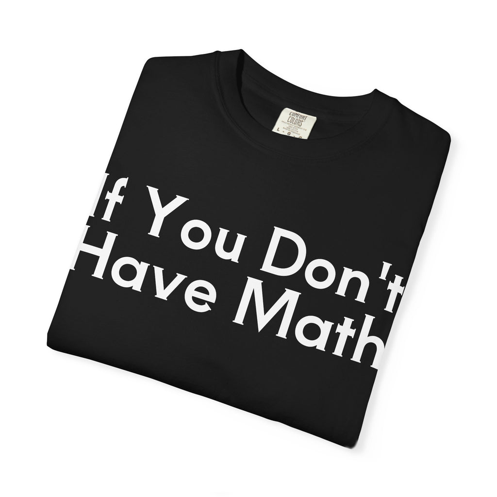 Math Teacher T-Shirt — “If You Don't Have Math / You Have Problems” Graphic Tee