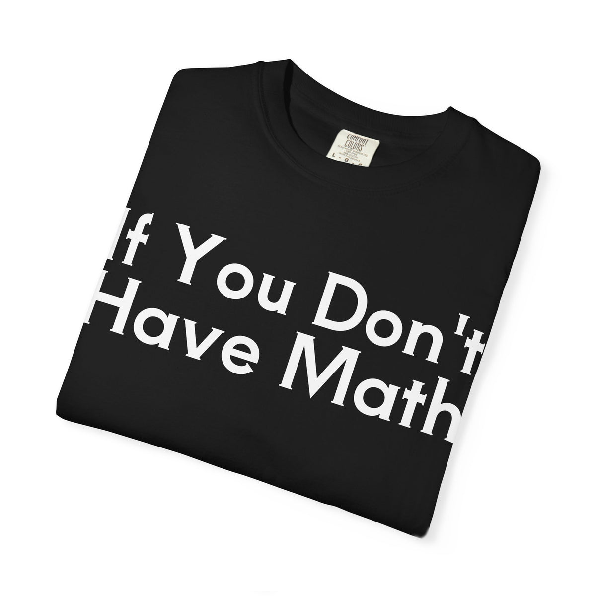 Math Teacher T-Shirt — “If You Don't Have Math / You Have Problems” Graphic Tee