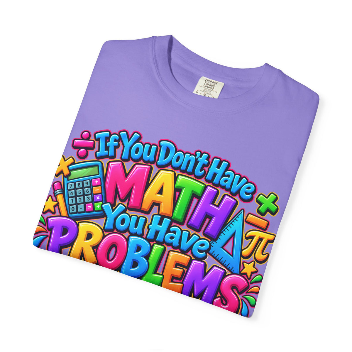 If You Don't Have Math You Have Problems T-Shirt — Colorful Math Teacher & Student Tee