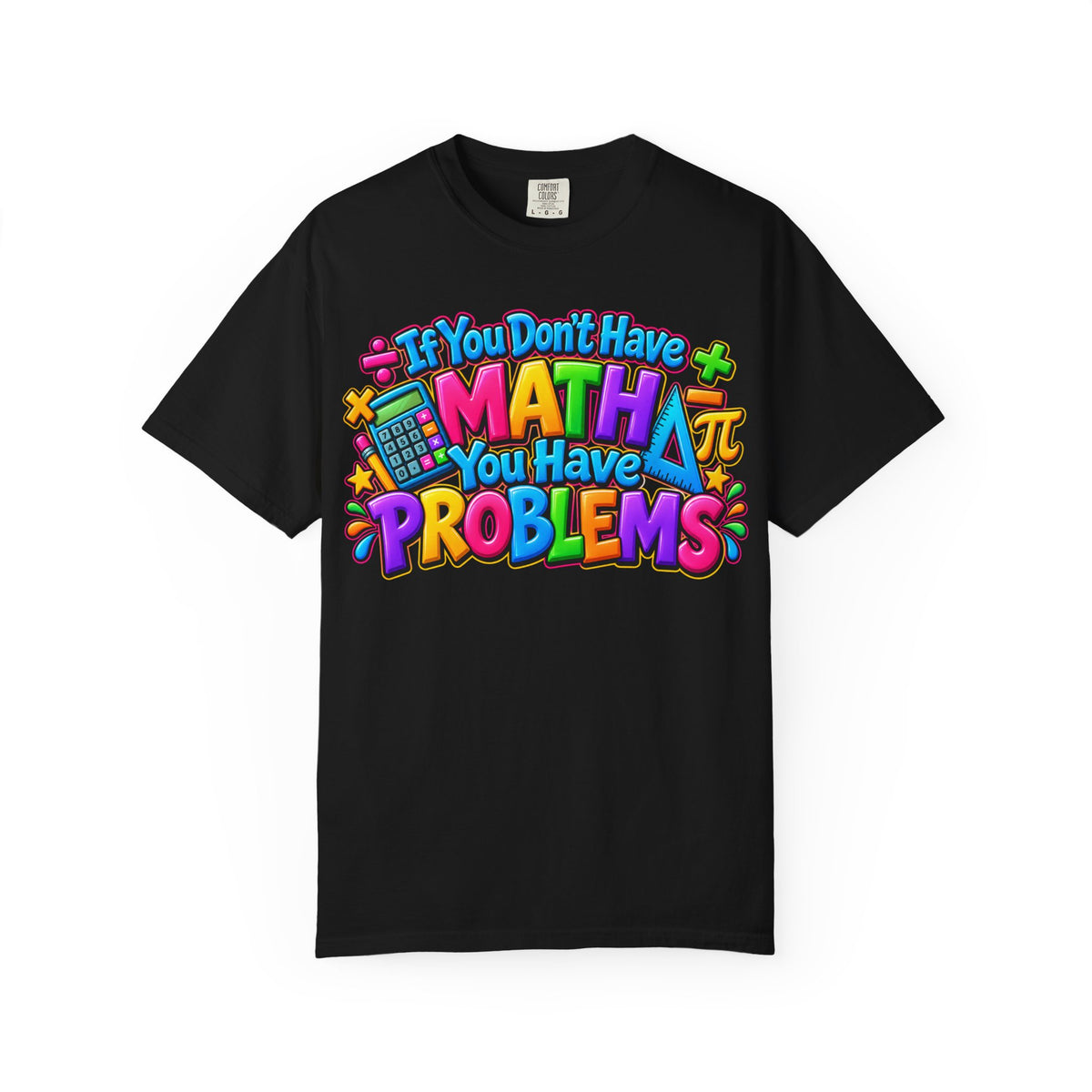 If You Don't Have Math You Have Problems T-Shirt — Colorful Math Teacher & Student Tee