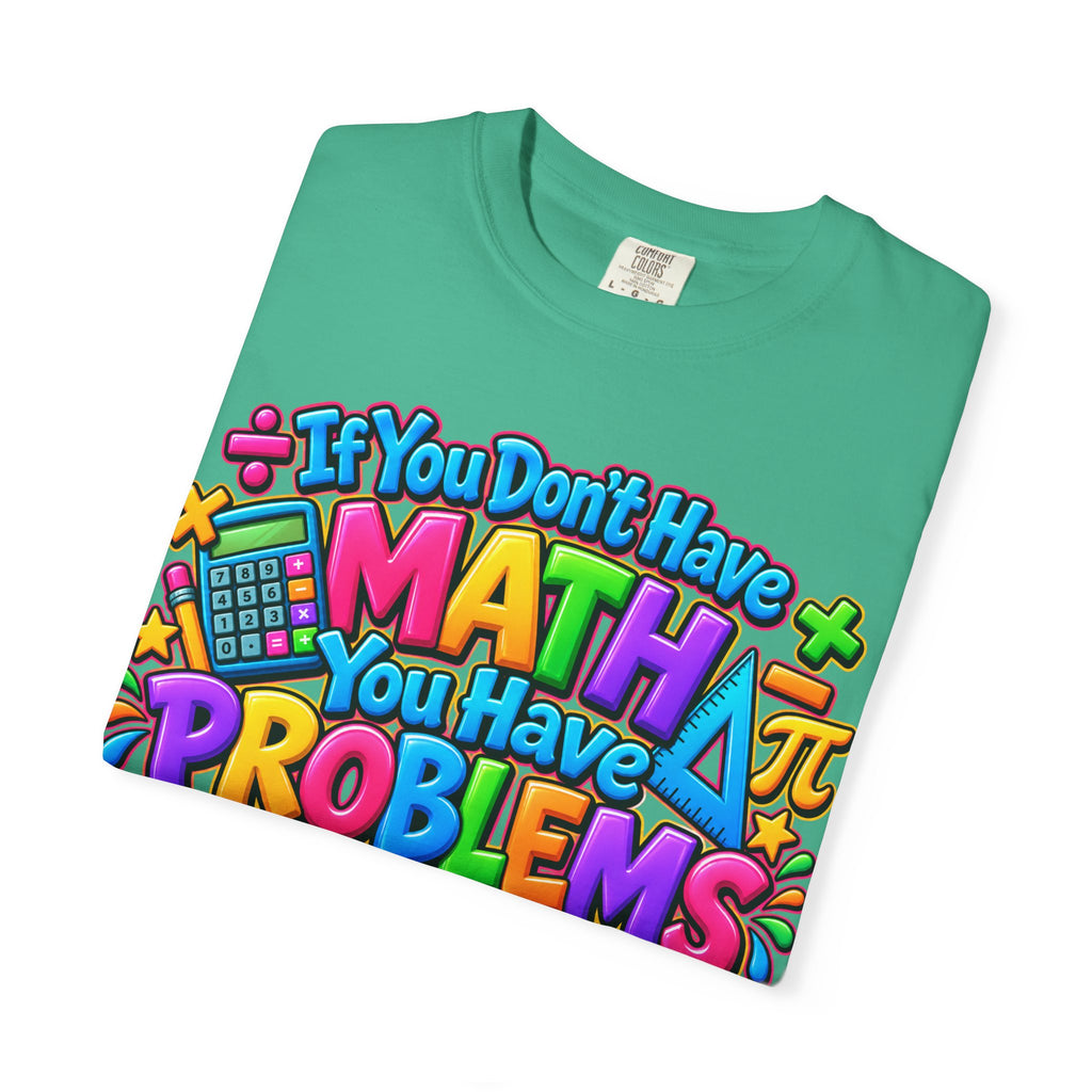 If You Don't Have Math You Have Problems T-Shirt — Colorful Math Teacher & Student Tee