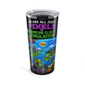 We Are All Just Pixels Tumbler 20oz | Simulation Art Travel Cup