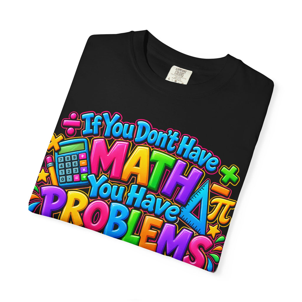 If You Don't Have Math You Have Problems T-Shirt — Colorful Math Teacher & Student Tee