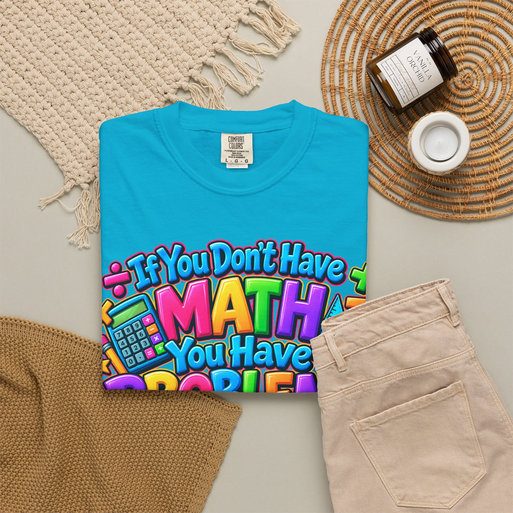 If You Don't Have Math You Have Problems T-Shirt — Colorful Math Teacher & Student Tee