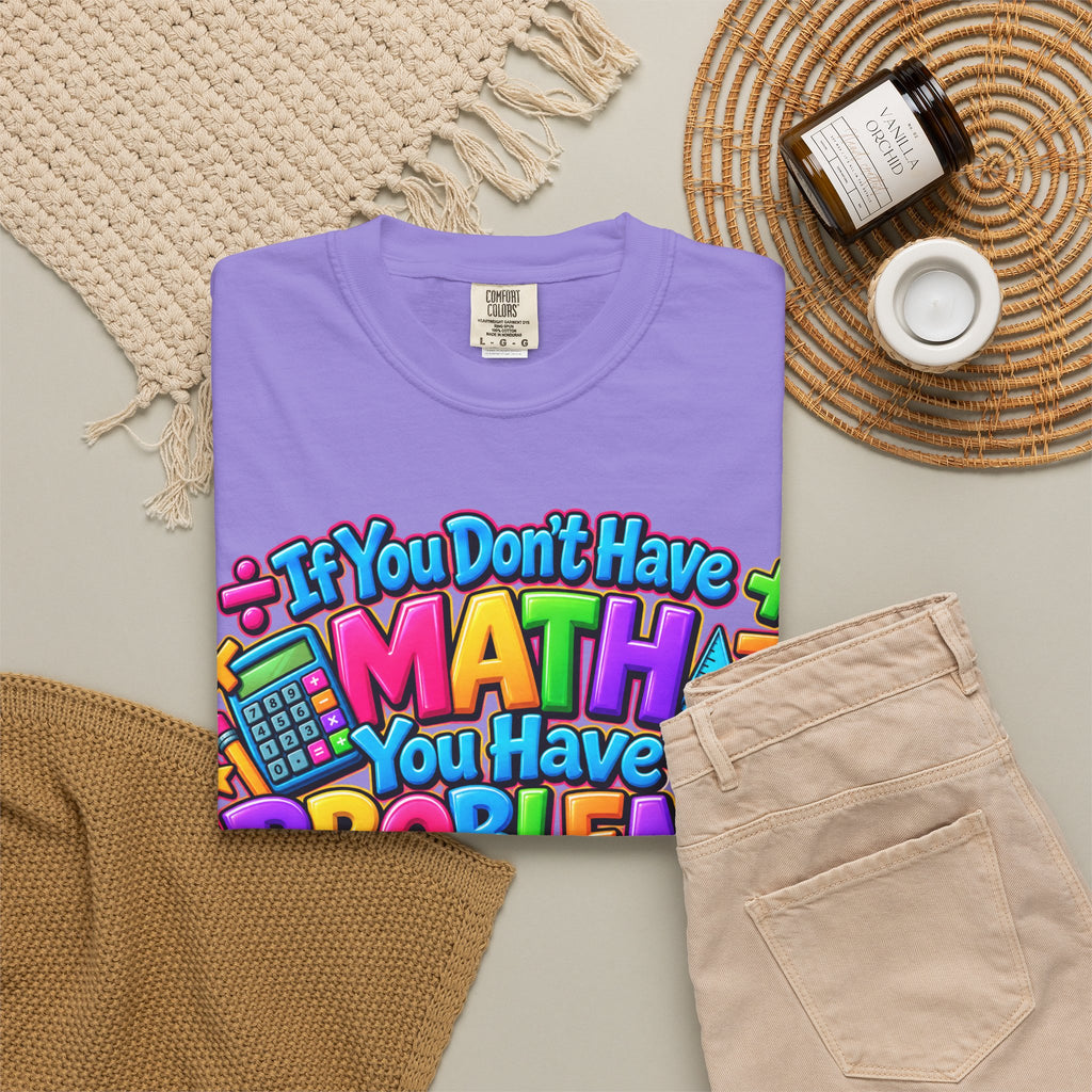 If You Don't Have Math You Have Problems T-Shirt — Colorful Math Teacher & Student Tee
