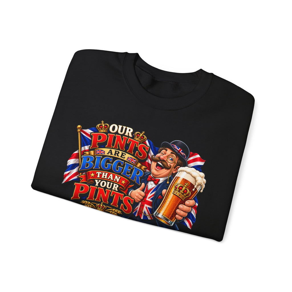 Funny British Beer Sweatshirt — “Our Pints Are Bigger Than Your Pints” Crewneck