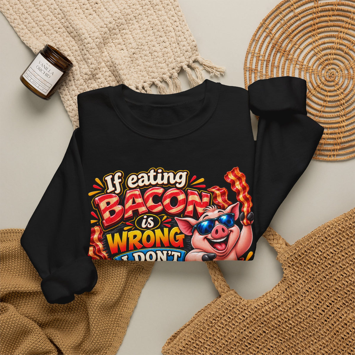 Bacon Lover Sweatshirt — "If Eating Bacon Is Wrong I Don't Want To Be Right" Funny Pig Graphic