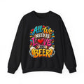 All We Need Is Love and Beer Crewneck Sweatshirt