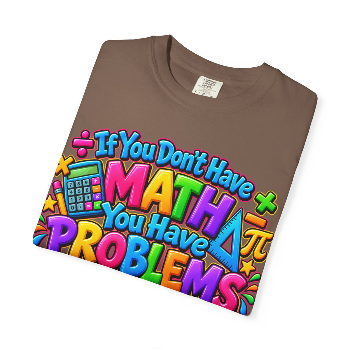 If You Don't Have Math You Have Problems T-Shirt — Colorful Math Teacher & Student Tee