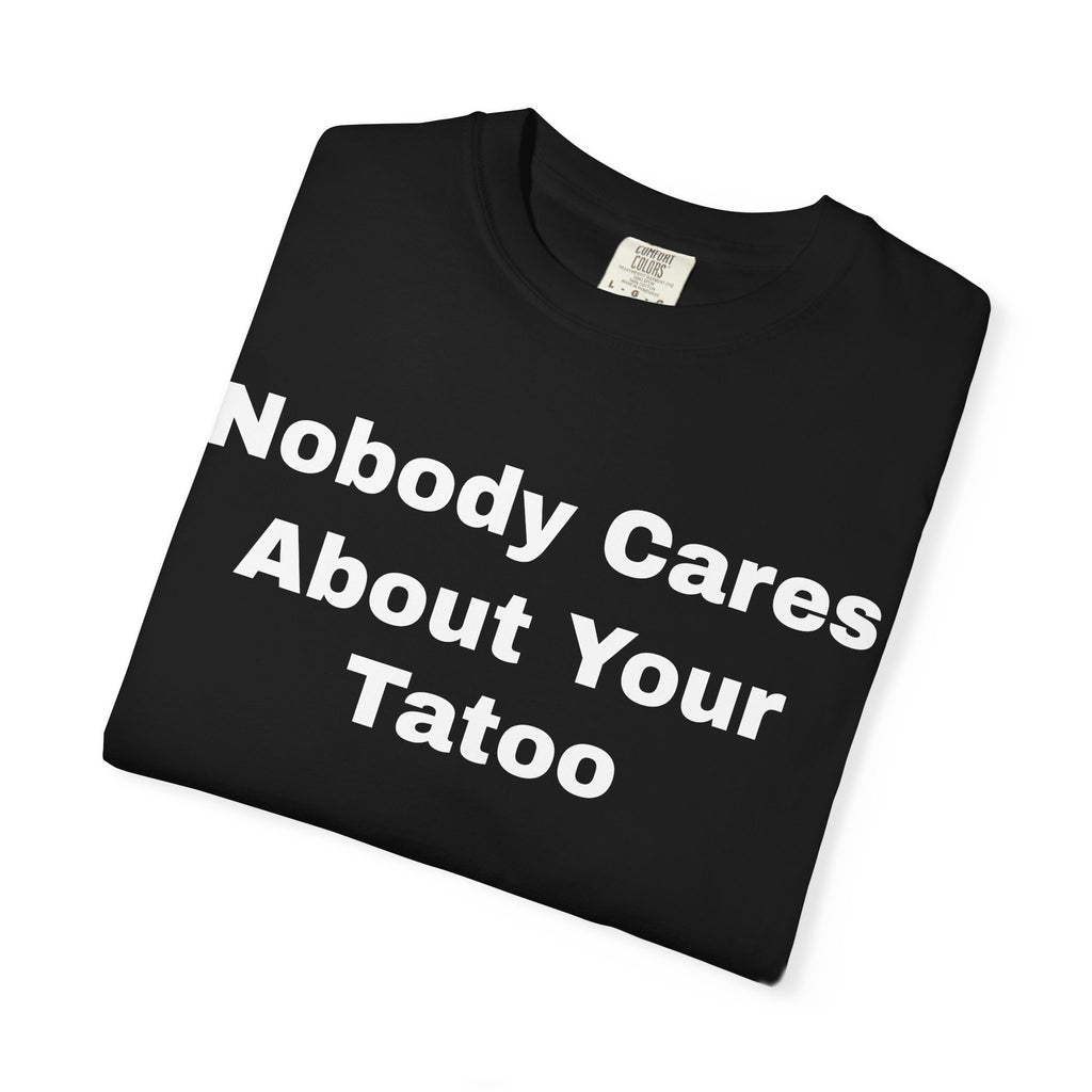 T-Shirt — "Nobody Cares About Your Tattoo" Graphic Tee