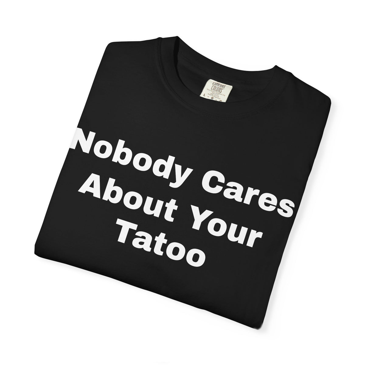 T-Shirt — "Nobody Cares About Your Tattoo" Graphic Tee