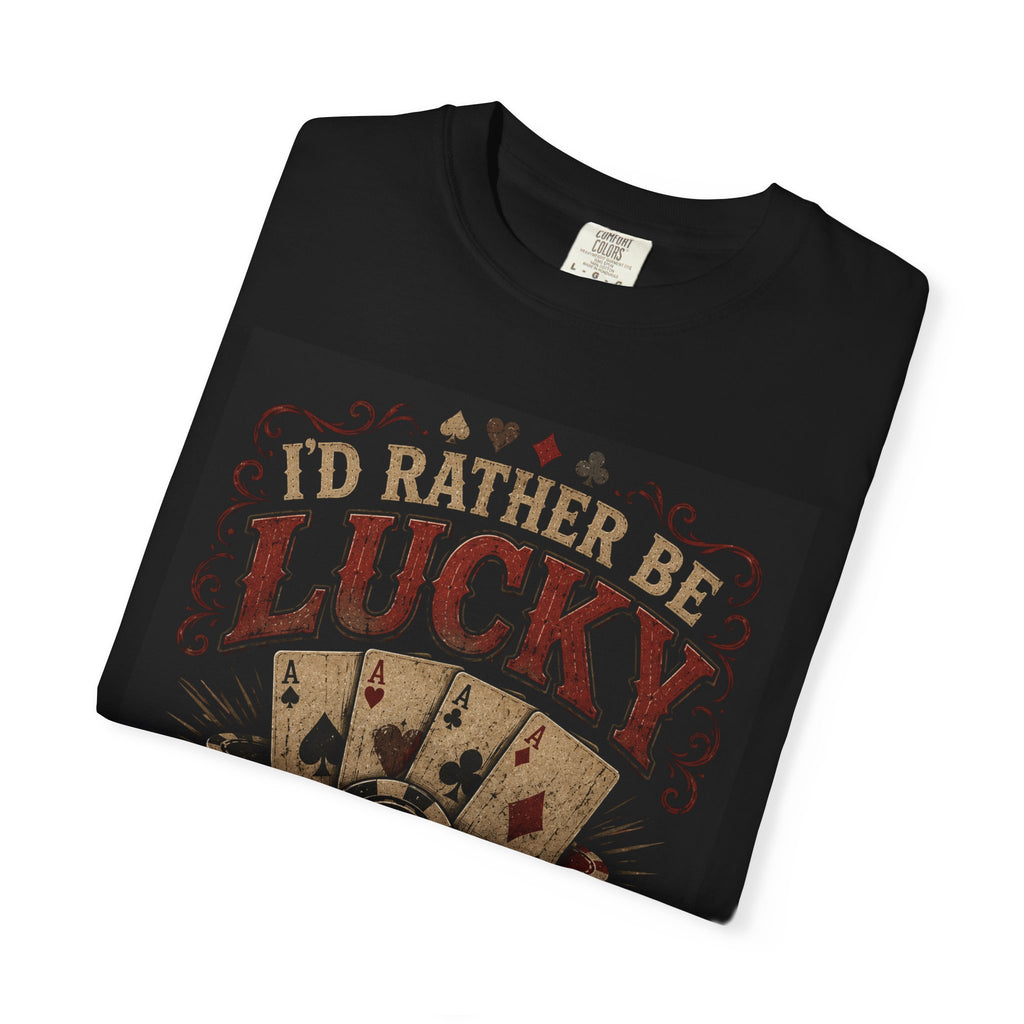 I'd Rather Be Lucky Than Good T-Shirt | Poker Cards Dice Casino