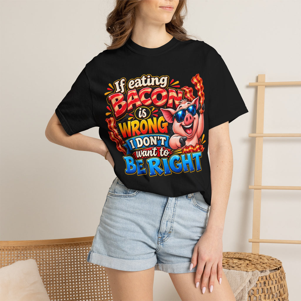 Bacon Lover T-Shirt — “If Eating Bacon Is Wrong I Don’t Want To Be Right” Funny Pig Graphic Tee