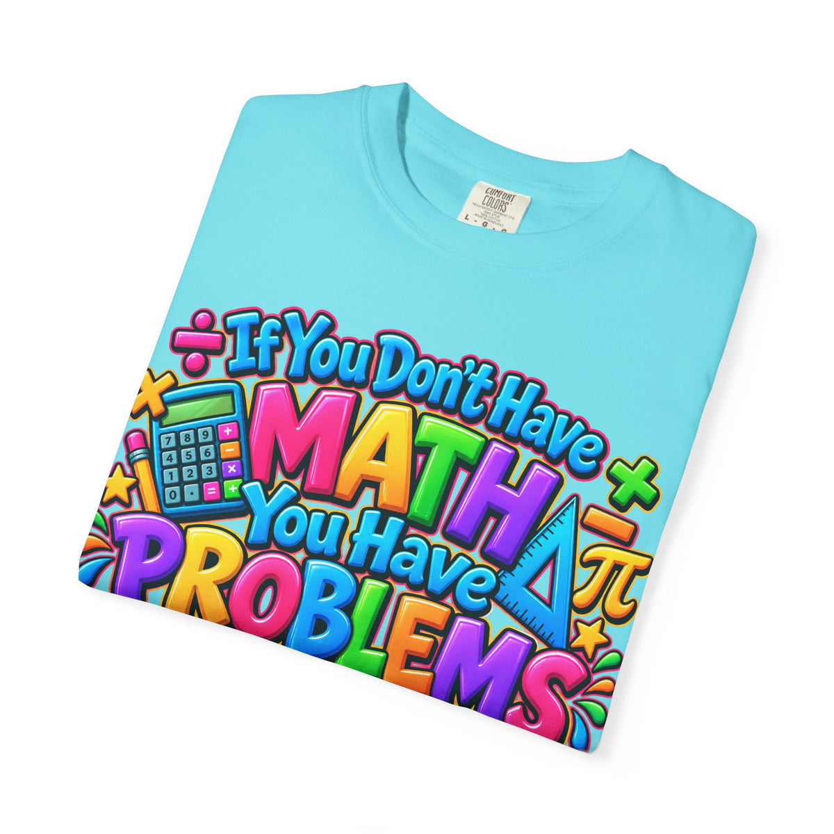 If You Don't Have Math You Have Problems T-Shirt — Colorful Math Teacher & Student Tee