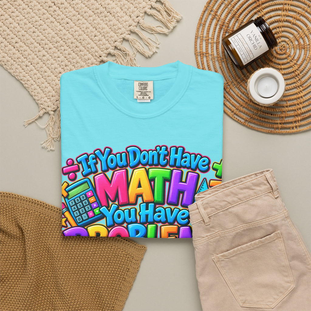 If You Don't Have Math You Have Problems T-Shirt — Colorful Math Teacher & Student Tee