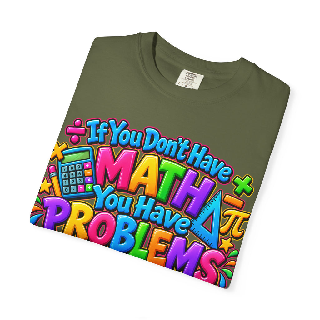 If You Don't Have Math You Have Problems T-Shirt — Colorful Math Teacher & Student Tee