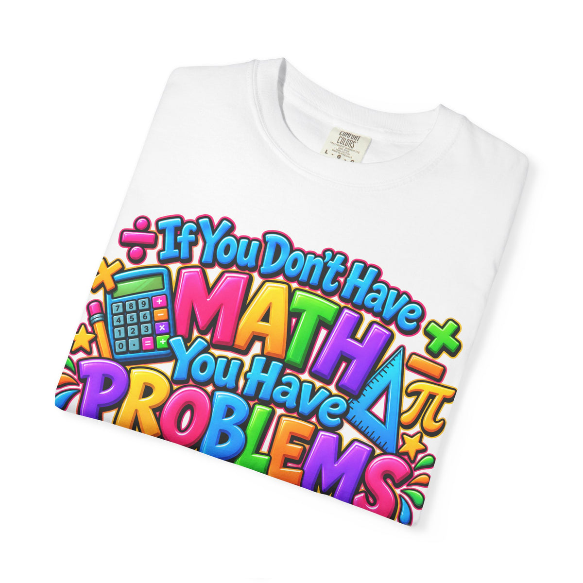 If You Don't Have Math You Have Problems T-Shirt — Colorful Math Teacher & Student Tee