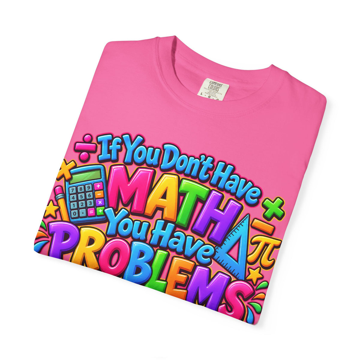 If You Don't Have Math You Have Problems T-Shirt — Colorful Math Teacher & Student Tee