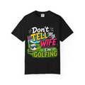 Don't Tell My Wife I'm Golfing T-Shirt | Funny Golf Shirt