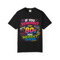 If You Remember the 80s You Weren't There T-shirt | Retro 80s Design