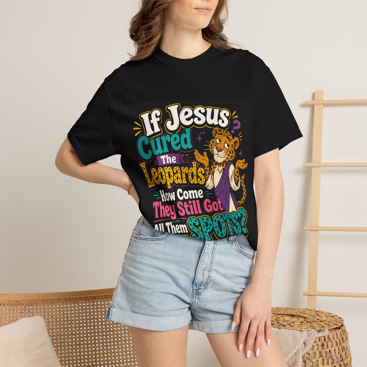 If Jesus Cured The Leopards How Come They Still Got All Them Spots? T-Shirt