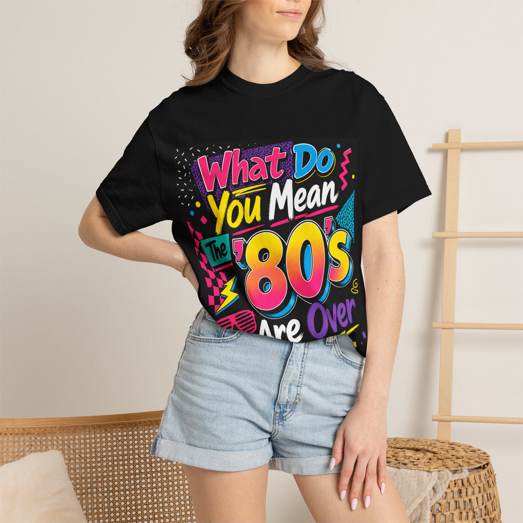 What Do You Mean The 80's Are Over T-shirt | 80s Retro Graphic