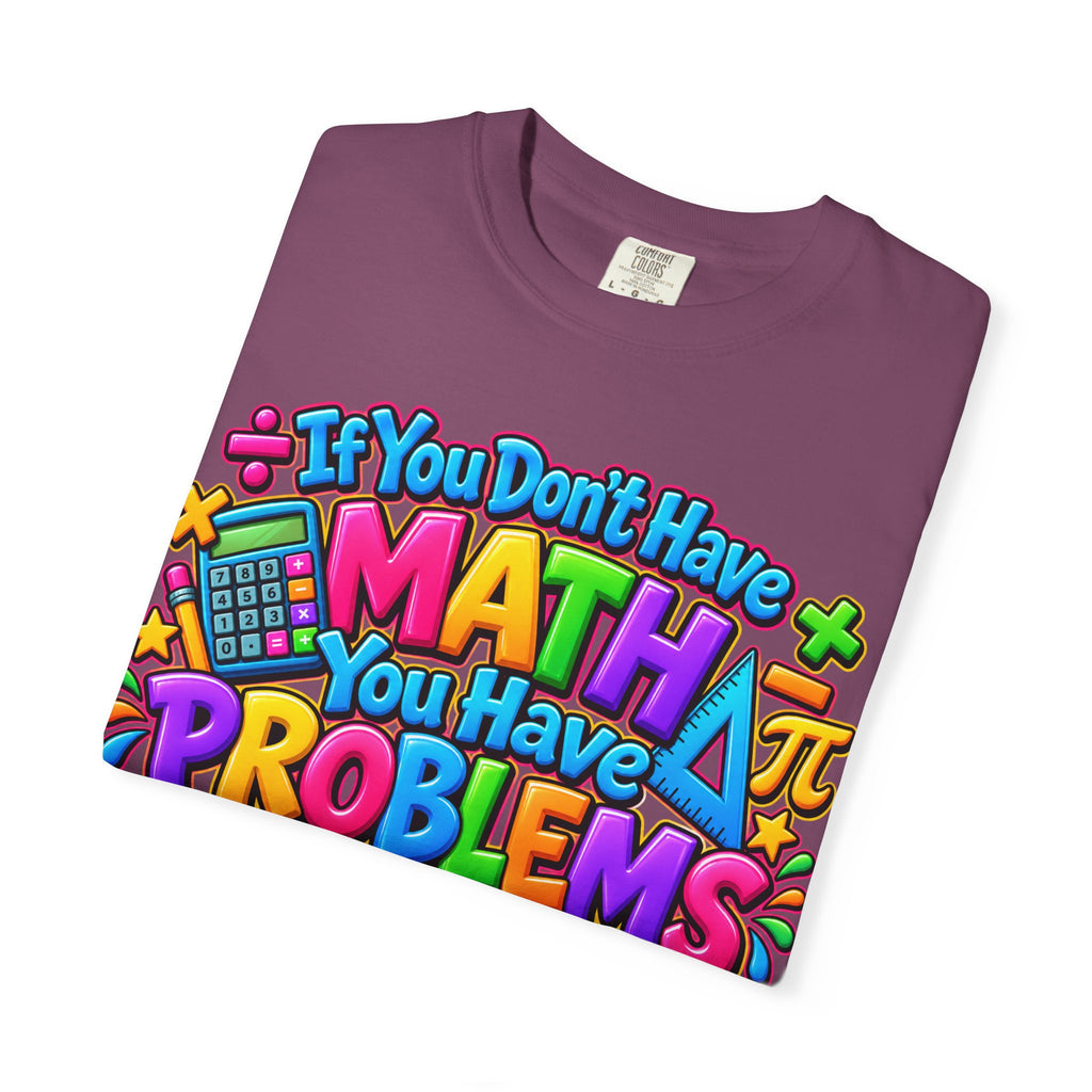 If You Don't Have Math You Have Problems T-Shirt — Colorful Math Teacher & Student Tee