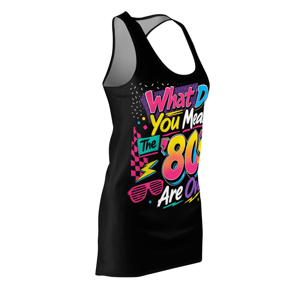 80s Retro Dress - "What Do You Mean The 80s Are Over" Racerback Dress