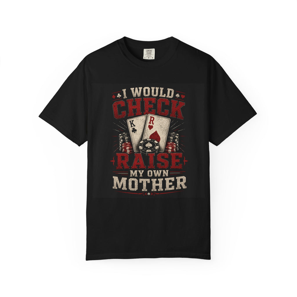 I Would Check Raise My Own Mother poker cards T-shirt | Funny Poker Tee