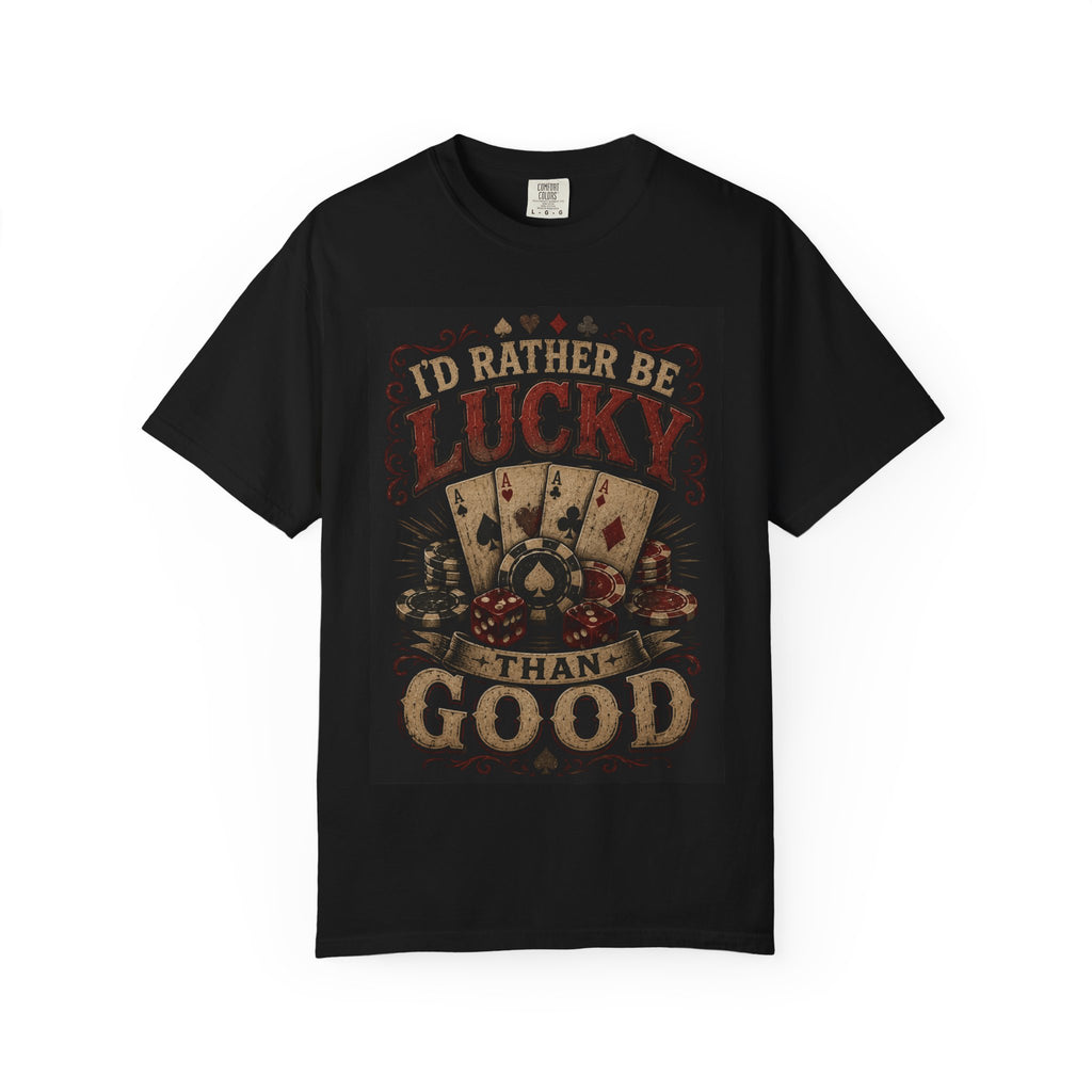 I'd Rather Be Lucky Than Good T-Shirt | Poker Cards Dice Casino