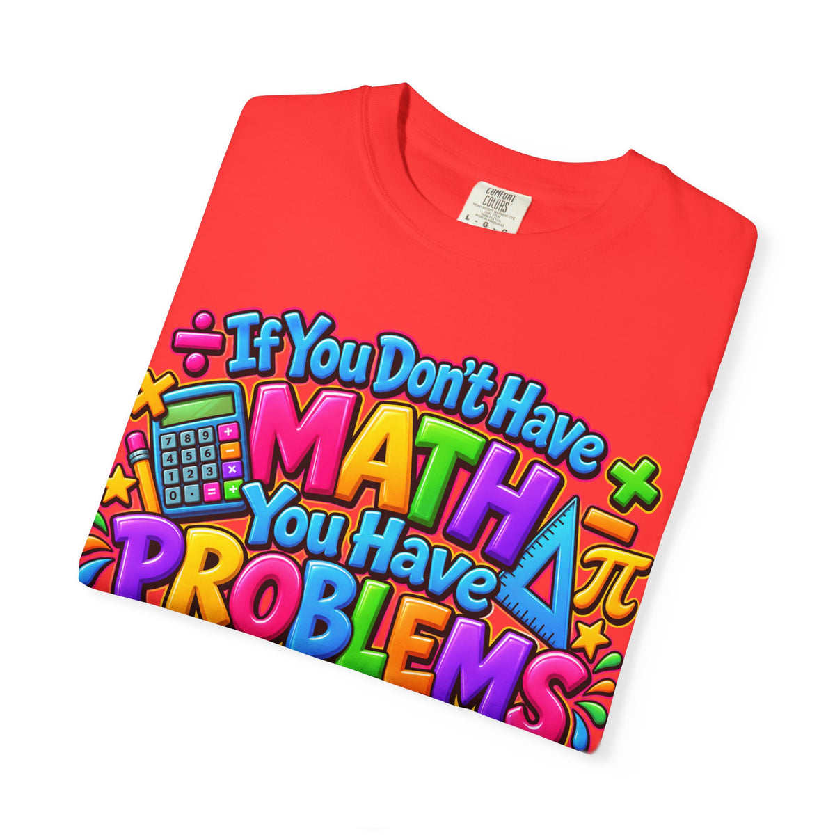 If You Don't Have Math You Have Problems T-Shirt — Colorful Math Teacher & Student Tee