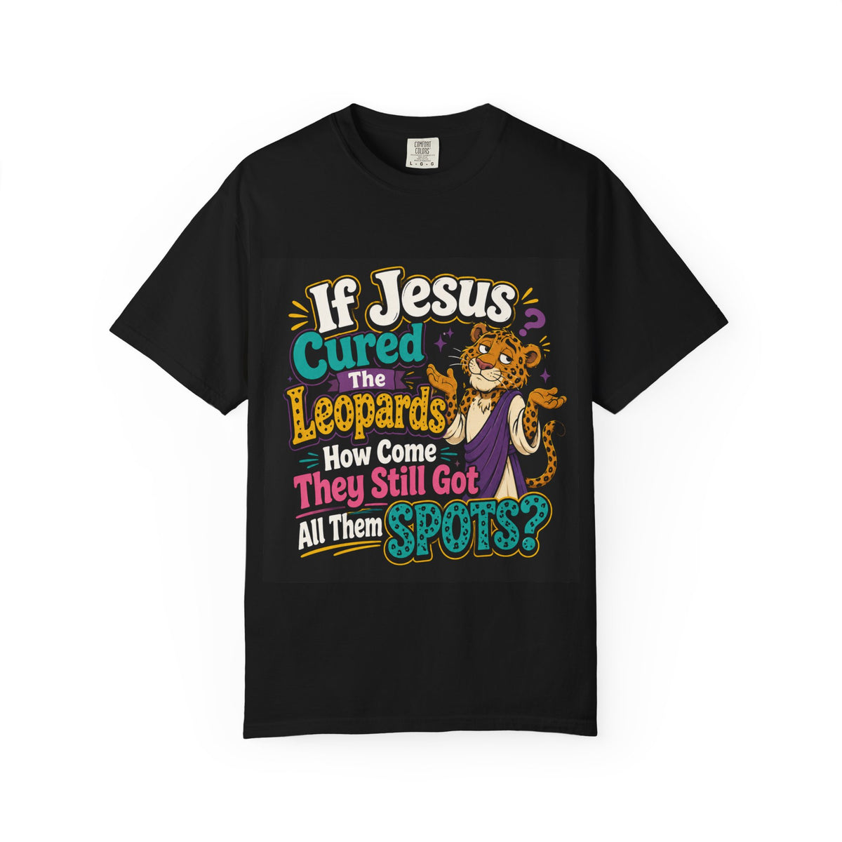 If Jesus Cured The Leopards How Come They Still Got All Them Spots? T-Shirt