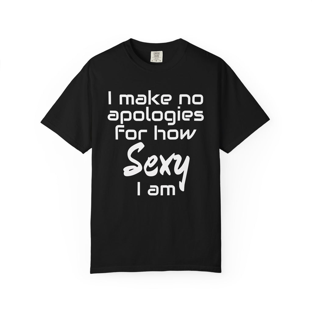 I Make No Apologies For How Sexy I Am T-Shirt
