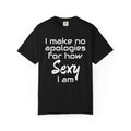 I Make No Apologies For How Sexy I Am T-Shirt