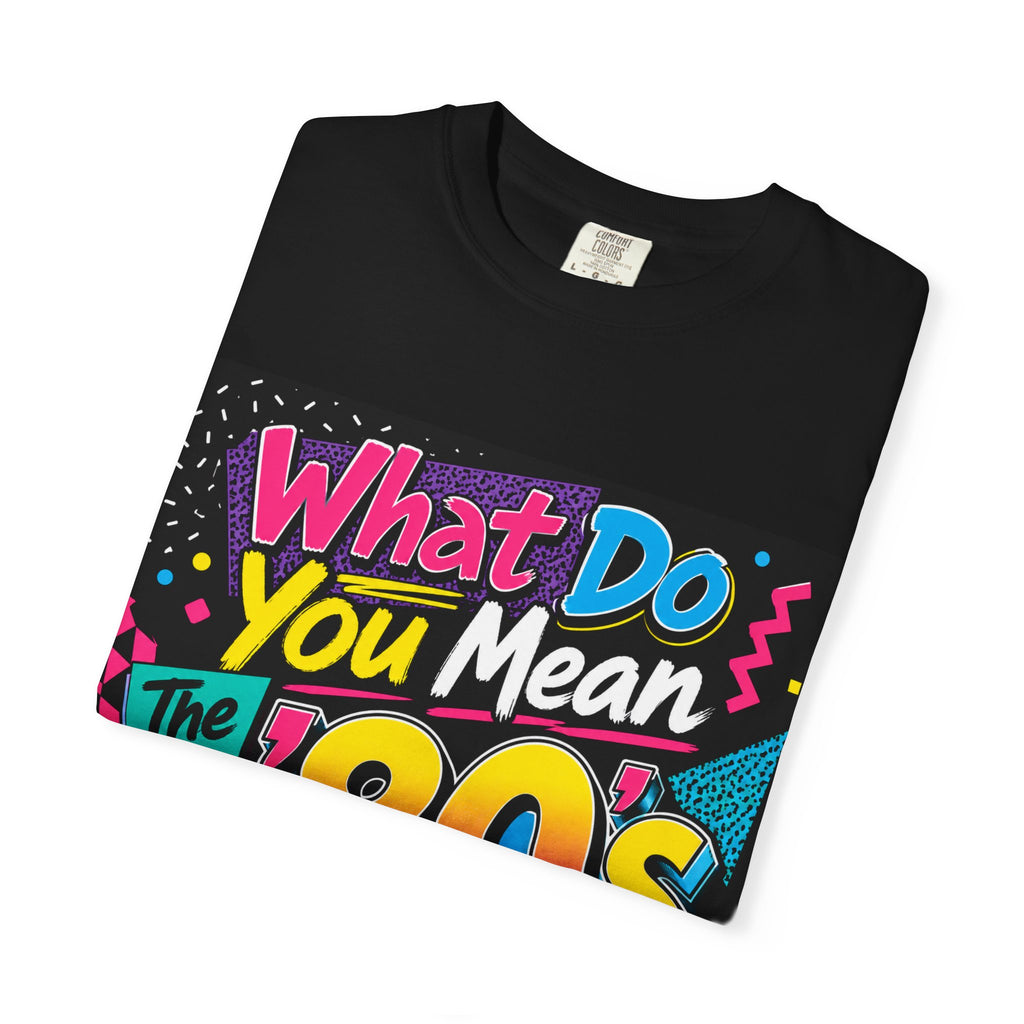 What Do You Mean The 80's Are Over T-shirt | 80s Retro Graphic