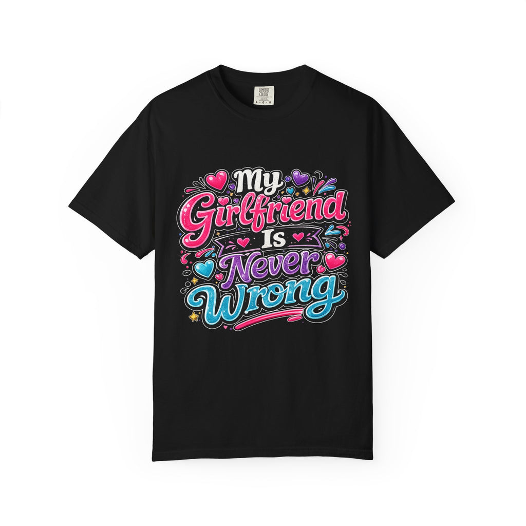 My Girlfriend Is Never Wrong T-shirt | Funny Relationship Quote